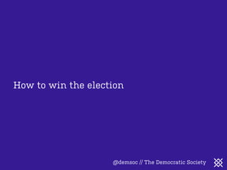 How to win the election

@demsoc // The Democratic Society

 