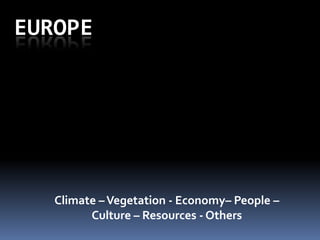 Europe Climate – Vegetation - Economy– People – Culture – Resources - Others 