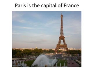 Paris is the capital of France
 