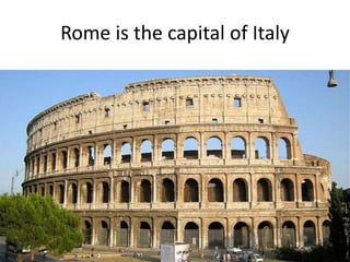 Rome is the capital of Italy
 