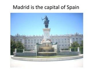 Madrid is the capital of Spain
 