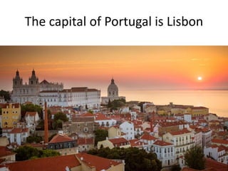 The capital of Portugal is Lisbon
 