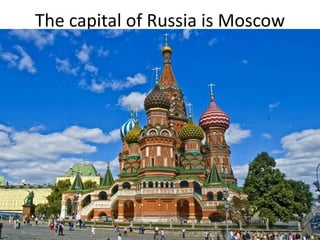 The capital of Russia is Moscow
 