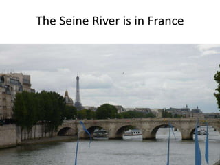 The Seine River is in France
 