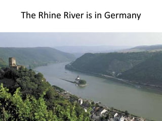 The Rhine River is in Germany
 