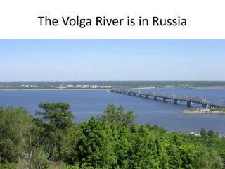 The Volga River is in Russia
 