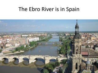 The Ebro River is in Spain
 