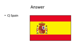 Answer
• C) Spain
 