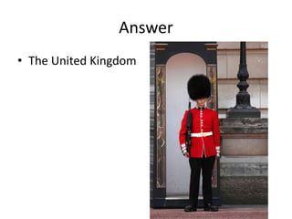 Answer
• The United Kingdom
 