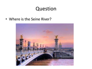 Question
• Where is the Seine River?
 