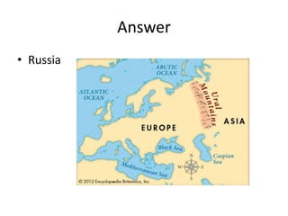 Answer
• Russia
 