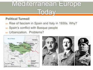 Political Turmoil
 Rise of fascism in Spain and Italy in 1930s. Why?
 Spain’s conflict with Basque people
 Urbanization. Problems?
 