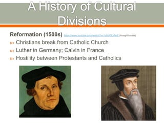 Reformation (1500s) https://www.youtube.com/watch?v=1o8oIELbNxE (thought bubble)
 Christians break from Catholic Church
 Luther in Germany; Calvin in France
 Hostility between Protestants and Catholics
 