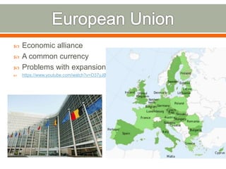  Economic alliance
 A common currency
 Problems with expansion?
 https://www.youtube.com/watch?v=O37yJBFRrfg
 