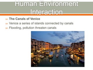 The Canals of Venice
 Venice a series of islands connected by canals
 Flooding, pollution threaten canals
 