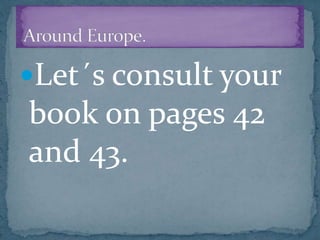 Let´s consult your
book on pages 42
and 43.
 