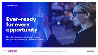 From insights to action, the path to extraordinary value starts here.
September 2021
How European companies can unlock
competitiveness on the Cloud Continuum
Ever–ready
forevery
opportunity
 