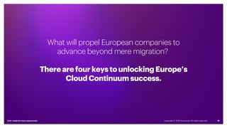 Ever–ready for every opportunity 16
Thereare four keystounlocking Europe’s
CloudContinuum success.
What will propel Europe...