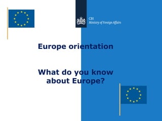 Europe orientation
What do you know
about Europe?
 