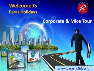 Corporate & Mice Tour
Welcome To
Paras Holidays
www.parasholidays.org
 