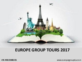 EUROPE GROUP TOURS 2017
www.europegrouptours.in+91-9810338221
 