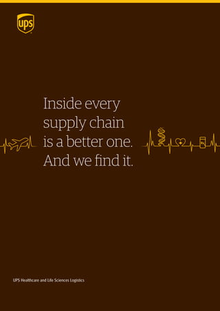 UPS Healthcare and Life Sciences Logistics
Inside every
supply chain
is a better one.
And we find it.
 