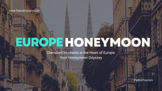 EUROPEHONEYMOON
Cherished Moments in the Heart of Europe:
Your Honeymoon Odyssey
www.flybirdtourism.com
FlyBirdTourism
 