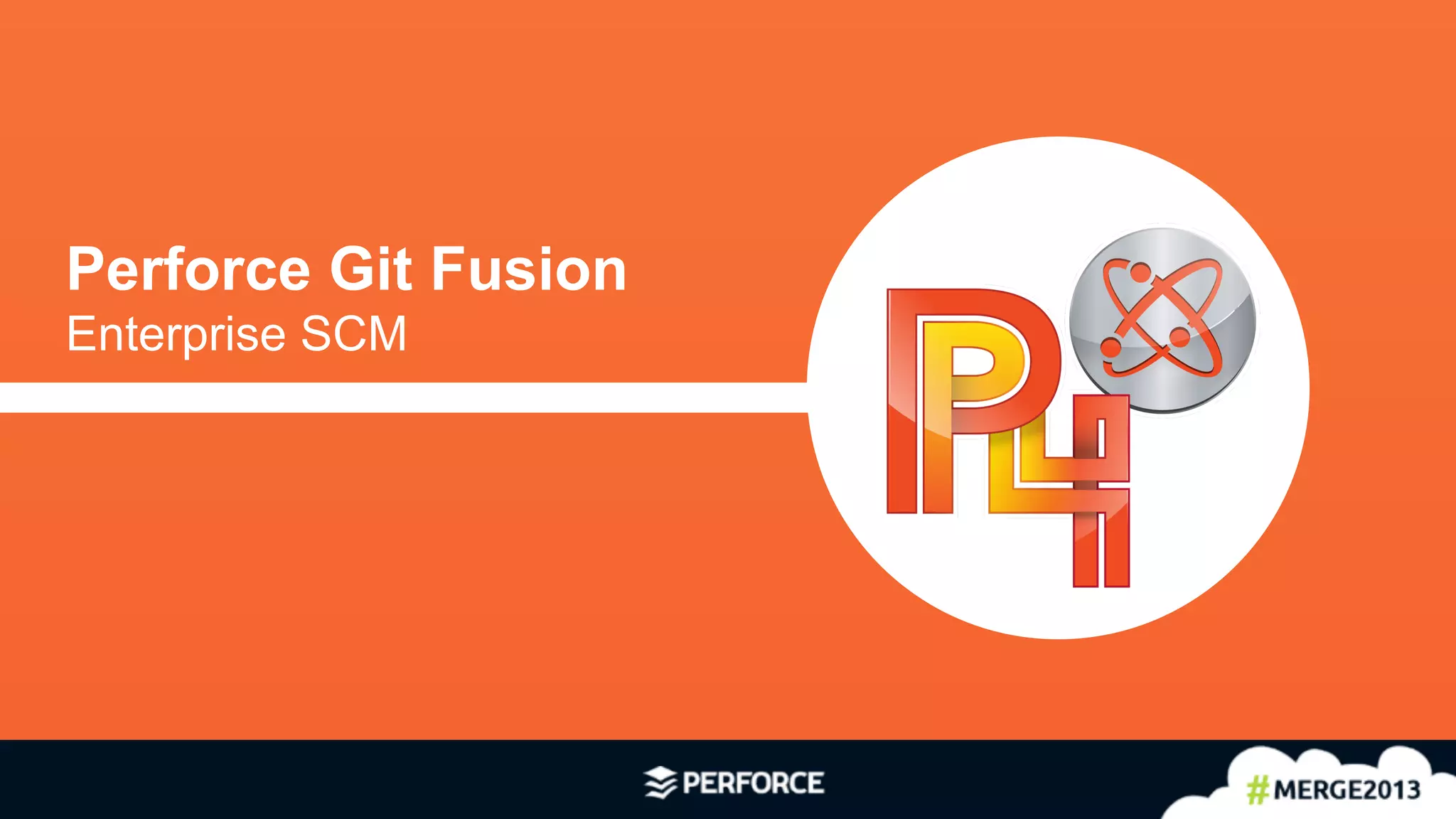 6	
  
Perforce Git Fusion
Enterprise SCM
 