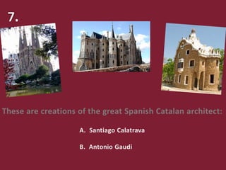 These are creations of the great Spanish Catalan architect:
A. Santiago Calatrava
B. Antonio Gaudi
 