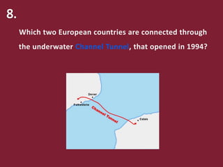 Which two European countries are connected through
the underwater Channel Tunnel, that opened in 1994?
 