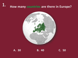 How many countries are there in Europe?
A. 30 B. 40 C. 50
 