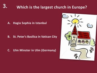 Which is the largest church in Europe?
A. Hagia Sophia in Istanbul
B. St. Peter's Basilica in Vatican City
C. Ulm Minster in Ulm (Germany)
 