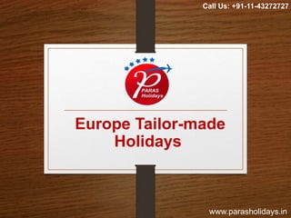 Europe Tailor-made
Holidays
www.parasholidays.in
Call Us: +91-11-43272727
 