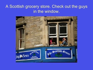 A Scottish grocery store. Check out the guys in the window. 
