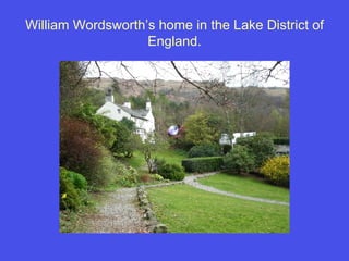 William Wordsworth’s home in the Lake District of England. 