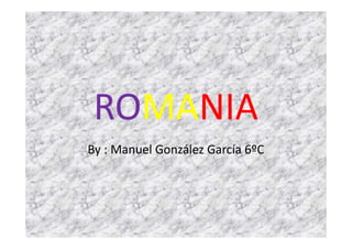 ROMANIA
By : Manuel González García 6ºC
 