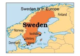 Sweden is in Europe
 
