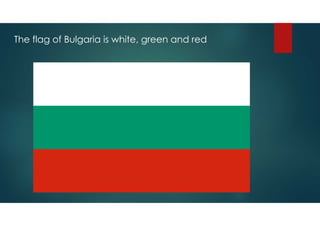 The flag of Bulgaria is white, green and red
 