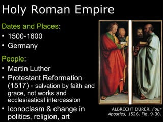 Holy Roman Empire
Dates and Places:
• 1500-1600
• Germany
People:
• Martin Luther
• Protestant Reformation
(1517) - salvation by faith and
grace, not works and
ecclesiastical intercession
• Iconoclasm & change in
politics, religion, art
ALBRECHT DÜRER, Four
Apostles, 1526. Fig. 9-30.
 