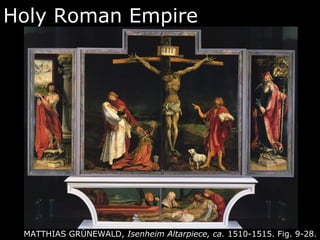 Holy Roman Empire
MATTHIAS GRÜNEWALD, Isenheim Altarpiece, ca. 1510-1515. Fig. 9-28.
 