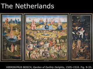 The Netherlands
HIERONYMUS BOSCH, Garden of Earthly Delights, 1505–1510. Fig. 9-33.
 