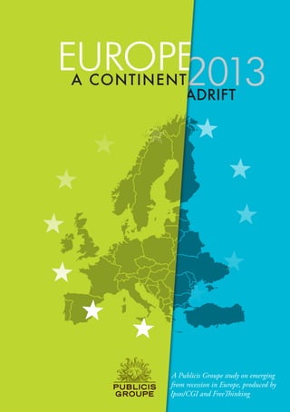 2013Adrift
EUROPEA continent_
A Publicis Groupe study on emerging
from recession in Europe, produced by
Ipsos/CGI and FreeThinking
 