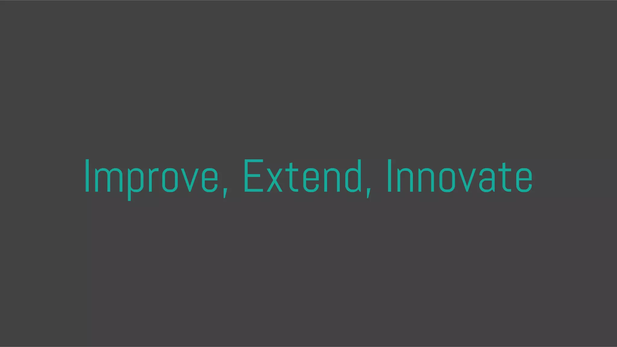 Improve, Extend, Innovate 