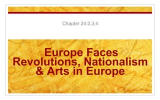 Europe Faces
Revolutions, Nationalism
& Arts in Europe
Chapter 24:2,3,4
 