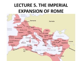 LECTURE 5. THE IMPERIAL
EXPANSION OF ROME
 