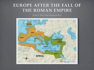 EUROPE AFTER THE FALL OF
   THE ROMAN EMPIRE
      Unit 3. The Post-classical Era
 