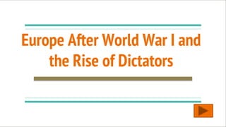 Europe After World War I and
the Rise of Dictators
 