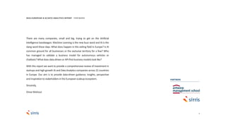 3
2016 EUROPEAN AI & DATA ANALYTICS REPORT FOREWORD
PARTNERS
There are many companies, small and big, trying to get on the Artificial
Intelligence bandwagon. Machine Learning is the new buzz word and AI is the
slang word these days. What does happen in this exiting field in Europe? Is AI
common ground for all businesses or the exclusive territory for a few? Who
has managed to validate a business model for autonomous vehicles or
chatbots?Whatdoesdata-drivenor API-firstbusinessmodelslook like?
With this report we want to provide a comprehensive review of investment in
startups and high-growth AI and Data Analytics companies across 22 countries
in Europe. Our aim is to provide data-driven guidance, insights, perspective
andinspirationto stakeholdersintheEuropeanscaleupecosystem.
Sincerely,
OmarMohout
 