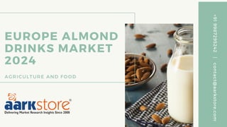 EUROPE ALMOND
DRINKS MARKET
2024
AGRICULTURE AND FOOD
+919987295242  |  contact@aarkstore.com
 