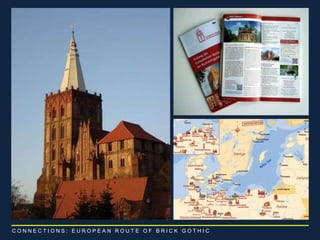 C O N N E C T I O N S : E U R O P E A N R O U T E O F B R I C K G O T H I C 
 
